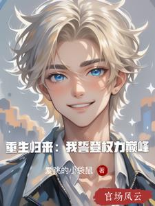 重生归来:我誓登权力巅峰 重生归来:我誓登权力巅峰