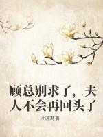 顾总别求了,夫人不会再回头了 顾总别求了,夫人不会再回头了