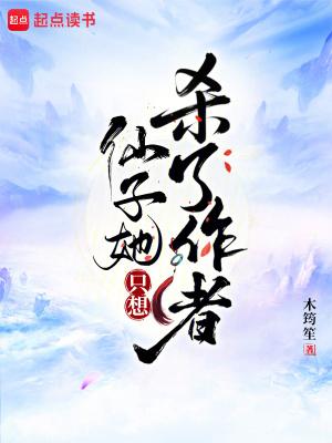 仙子她只想杀了作者 仙子她只想杀了作者